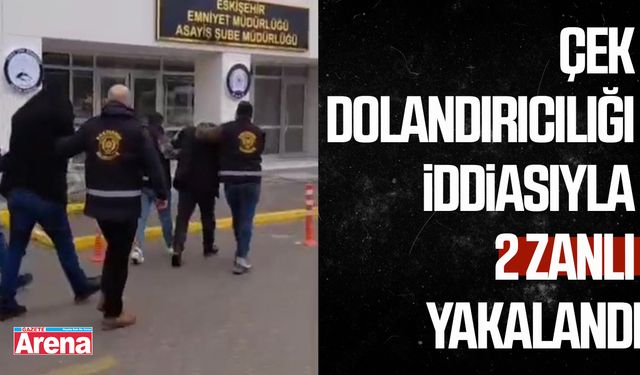 Çek dolandırıcılığı iddiasıyla 2 zanlı yakalandı