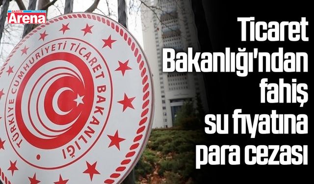 Ticaret Bakanlığı'ndan fahiş su fiyatına para cezası
