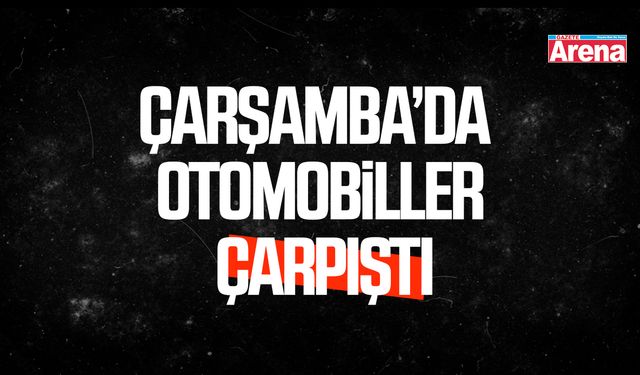 Çarşamba’da otomobiller çarpıştı