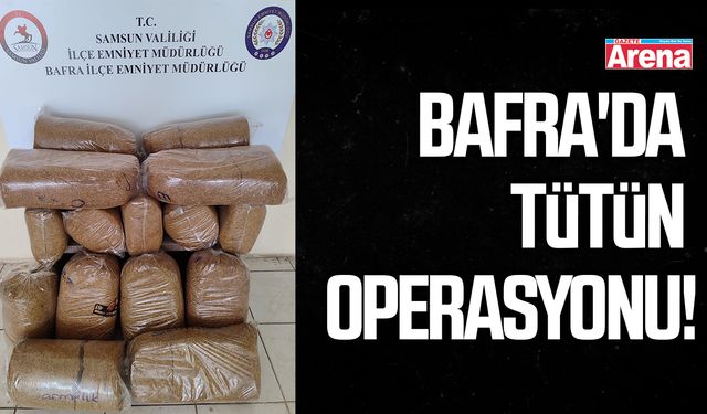 Bafra'da tütün operasyonu!