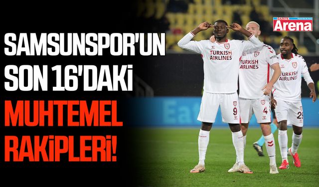 Samsunspor'un son 16'daki muhtemel rakipleri!