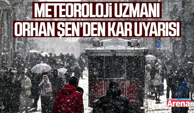 Meteoroloji Uzmanı Orhan Şen’den kar uyarısı