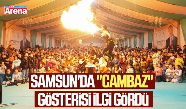 Samsun'da "Cambaz" gösterisi ilgi gördü