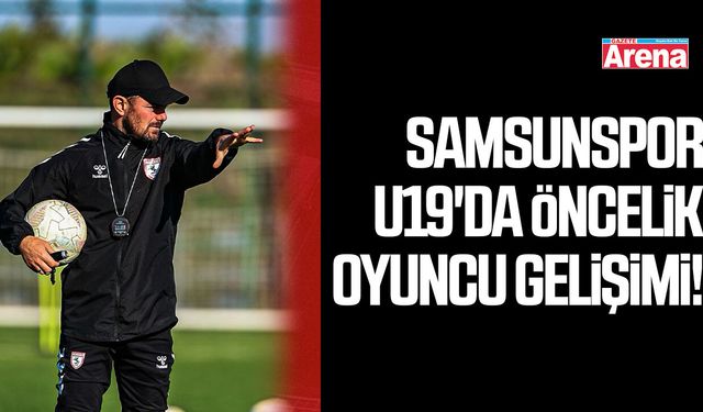 Samsunspor U19'da öncelik oyuncu gelişimi!