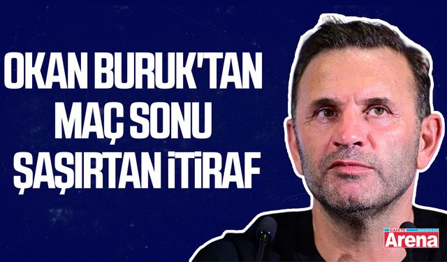 Okan Buruk'tan maç sonu şaşırtan itiraf