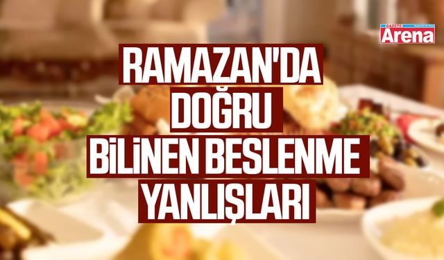 Ramazan'da doğru bilinen beslenme yanlışları