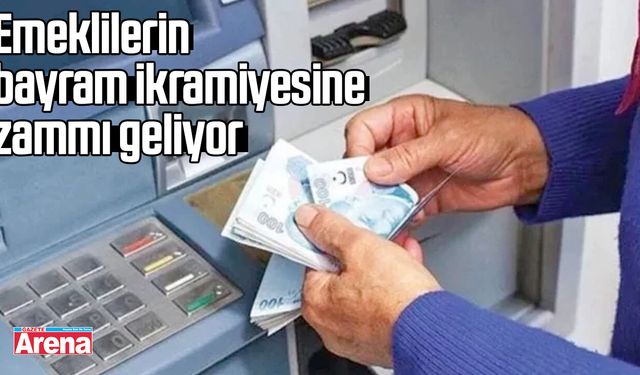 Emeklilerin bayram ikramiyesine zammı geliyor