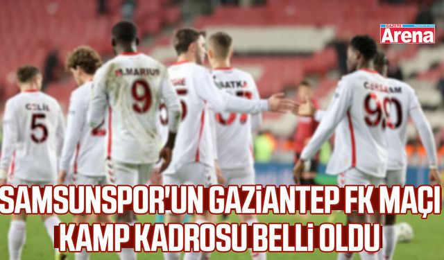 Samsunspor'un Gaziantep FK maçı kamp kadrosu belli oldu