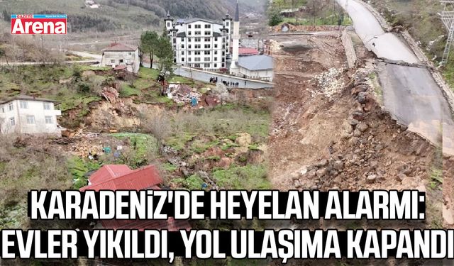 Karadeniz'de heyelan alarmı: Evler yıkıldı, yol ulaşıma kapandı