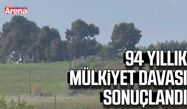 94 Yıllık mülkiyet davası sonuçlandı