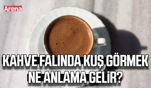 Kahve falında kuş görmek ne anlama gelir?