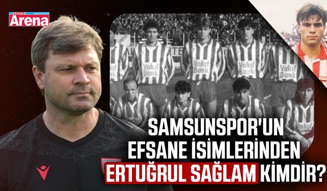 Samsunspor'un efsane isimlerinden Ertuğrul Sağlam kimdir?