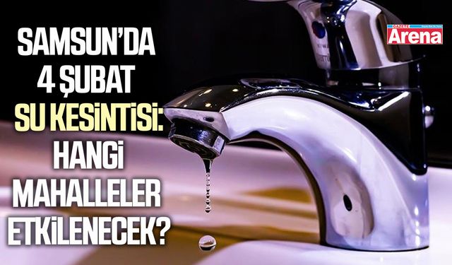 Samsun’da 4 Şubat su kesintisi