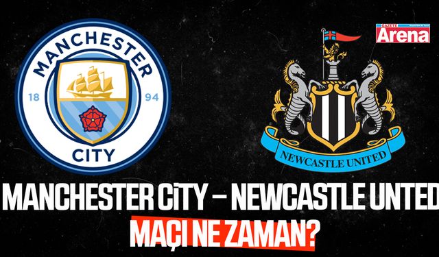 Manchester City – Newcastle United maçı ne zaman?