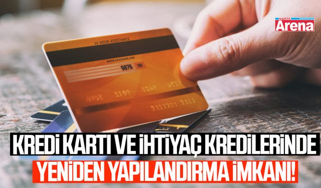 Kredi kartı ve ihtiyaç kredilerinde yeniden yapılandırma imkanı!