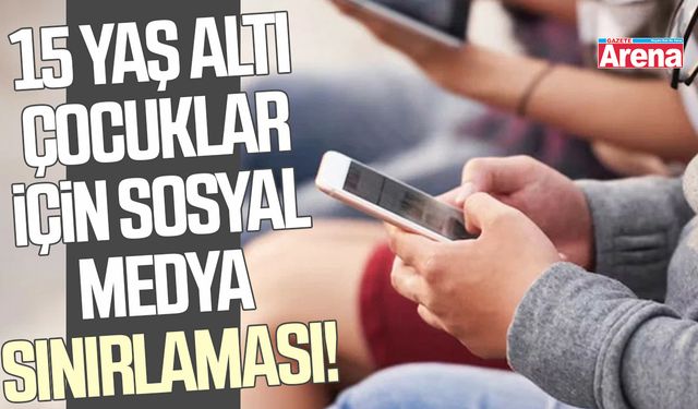 15 yaş altı çocuklar için sosyal medya sınırlaması!