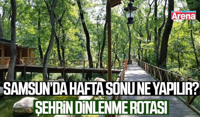 Samsun’da hafta sonu ne yapılır? Şehrin dinlenme rotası