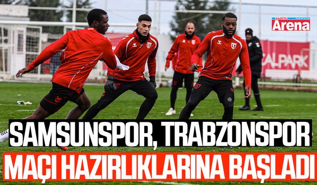 Samsunspor, Trabzonspor maçı hazırlıklarına başladı