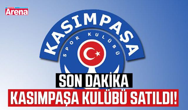 Son dakika Kasımpaşa kulübü satıldı!