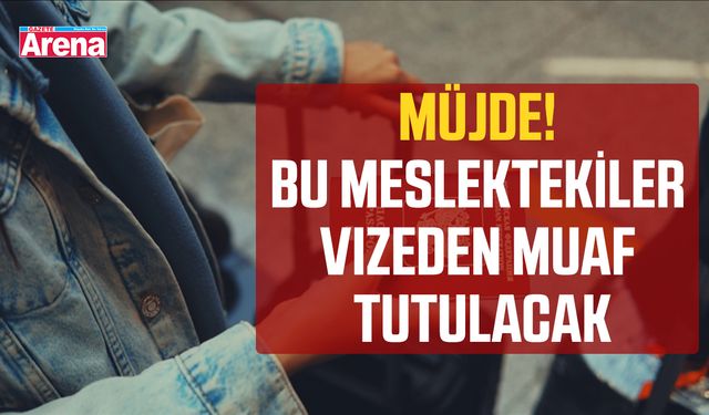 Müjde! Bu meslektekiler vizeden muaf tutulacak
