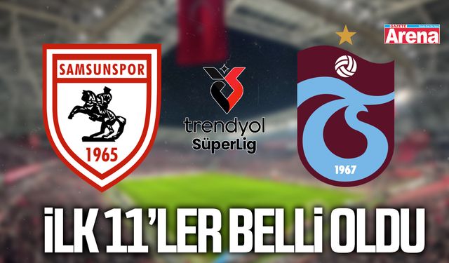 Samsunspor-Trabzonspor maçının ilk 11’leri belli oldu!