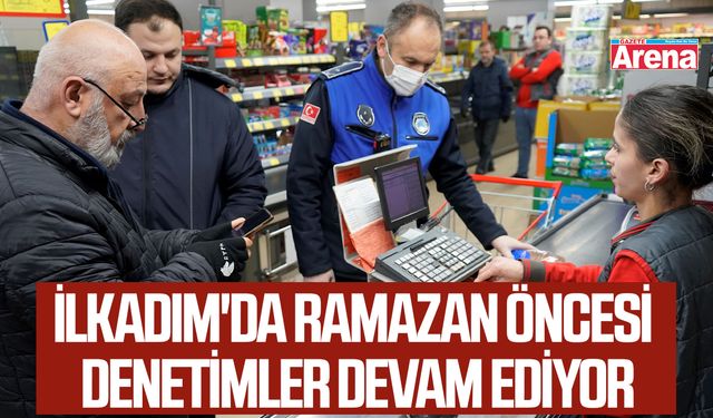 İlkadım'da ramazan öncesi denetimler devam ediyor