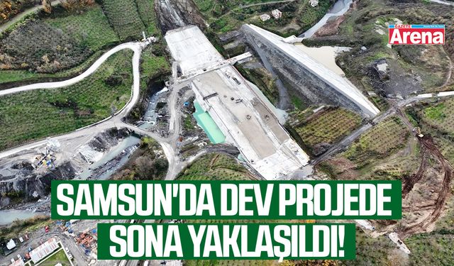 Samsun'da dev projede sona yaklaşıldı!