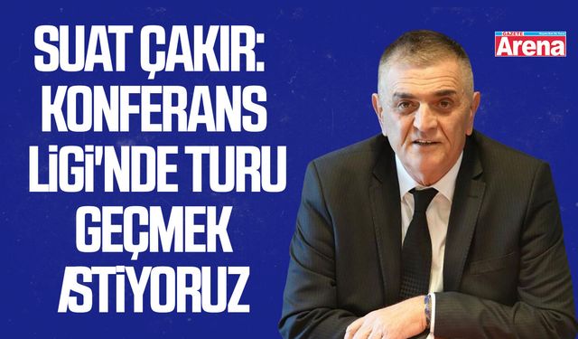 Suat Çakır: Konferans Ligi'nde turu geçmek istiyoruz