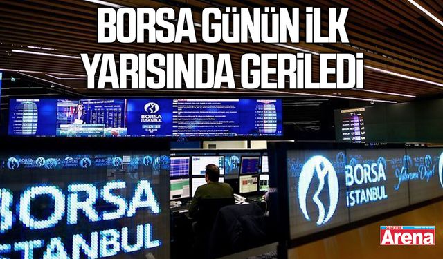 Borsa günün ilk yarısında geriledi