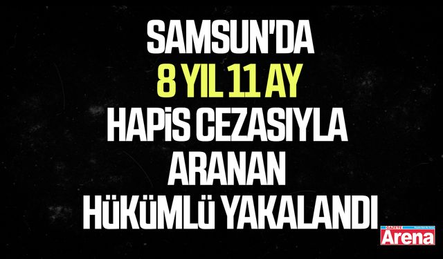 Samsun'da firari hükümlü yakalandı!