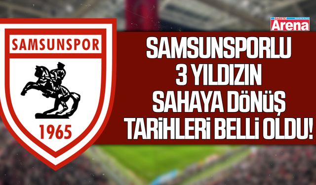 Samsunsporlu 3 yıldızın sahaya dönüş tarihleri belli oldu!