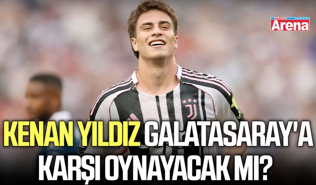 Kenan Yıldız Galatasaray'a karşı oynayacak mı?