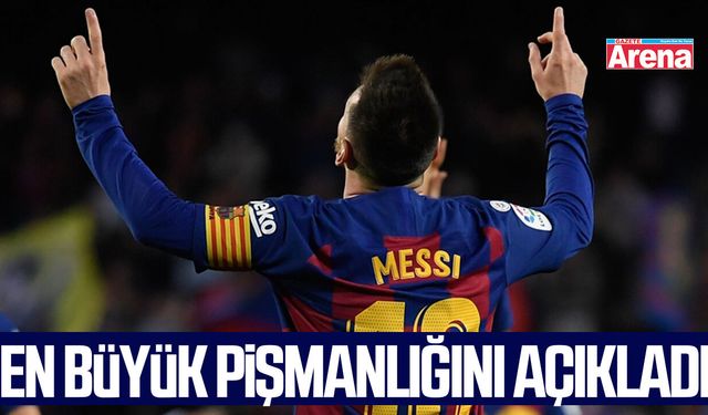 Messi en büyük pişmanlığını açıkladı