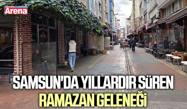 Samsun'da yıllardır süren Ramazan geleneği