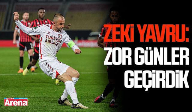 Zeki Yavru: Zor günler geçirdik