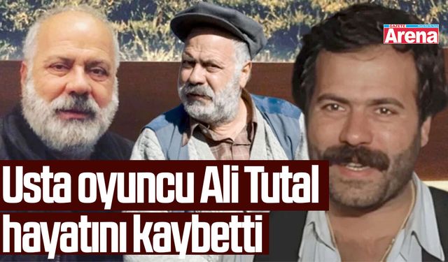 Usta oyuncu Ali Tutal hayatını kaybetti