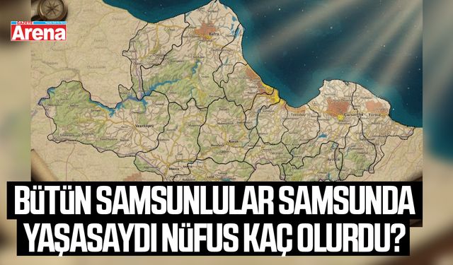 Bütün Samsunlular Samsun'da yaşasaydı nüfusu kaç olurdu?