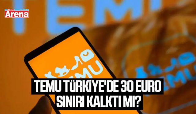 Temu Türkiye'de 30 euro sınırı kalktı mı?