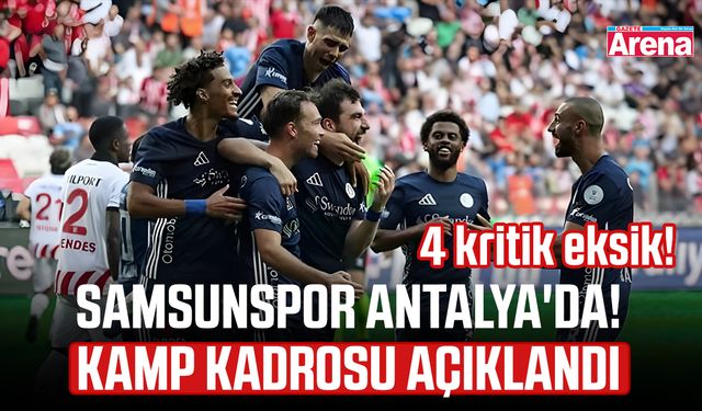 Samsunspor Antalya'da! Kamp kadrosu açıklandı, 4 kritik eksik