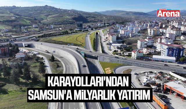 Karayolları'ndan Samsun'a milyarlık yatırım