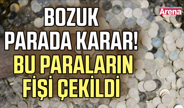 Bozuk parada karar! Bu paraların fişi çekildi