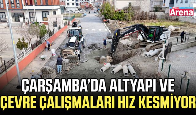 Çarşamba’da altyapı ve çevre çalışmaları hız kesmiyor