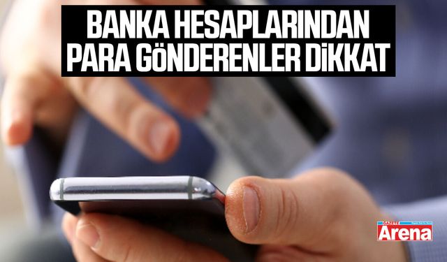 Banka hesaplarından para gönderenler dikkat