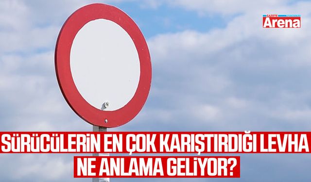 Sürücülerin en çok karıştırdığı levha boş kırmızı daire ne anlama geliyor