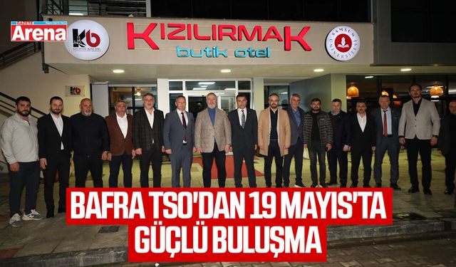 Bafra TSO'dan 19 Mayıs'ta güçlü buluşma