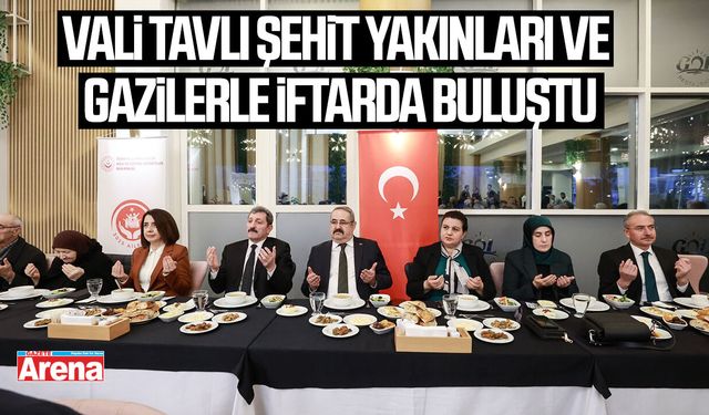 Vali Tavlı şehit yakınları ve gazilerle iftarda buluştu
