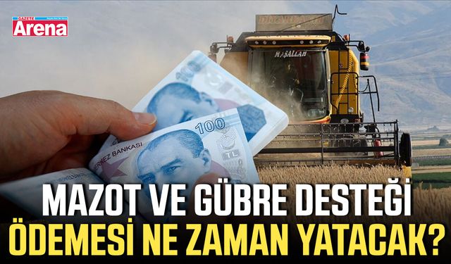 Mazot ve gübre desteği ödemesi ne zaman yatacak?