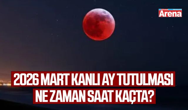 2026 Mart kanlı ay tutulması ne zaman saat kaçta?