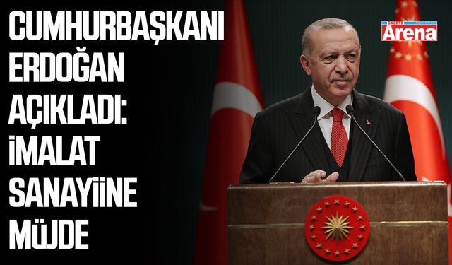 Cumhurbaşkanı Erdoğan açıkladı: İmalat sanayiine müjde