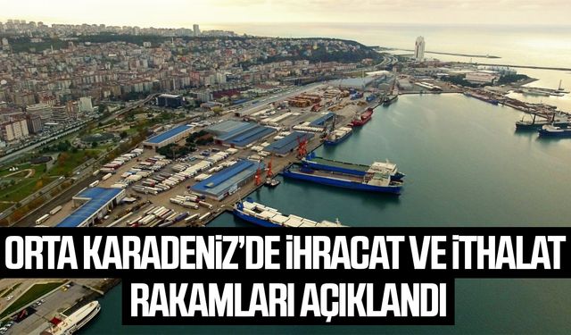 Orta Karadeniz’de ihracat ve ithalat rakamları açıklandı